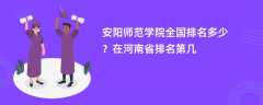 安阳师范学院全国排名多少？在河南省排名第几