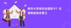 南华大学排名全国多少？在湖南省排名第几