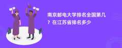 南京邮电大学排名全国第几？在江苏省排名多少