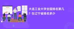 大连工业大学全国排名第几？在辽宁省排名多少