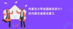 内蒙古大学全国排名多少？在内蒙古省排名第几