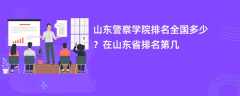 山东警察学院排名全国多少？在山东省排名第几