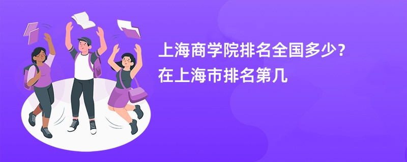 上海商学院排名全国多少?在上海市排名第几