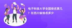 电子科技大学全国排名第几？在四川省排名多少