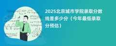 2025北京城市学院录取分数线是多少分（今年最低录取分预估）