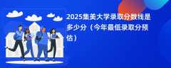 2025集美大学录取分数线是多少分（今年最低录取分预估）