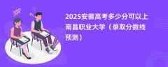 2025安徽高考多少分可以上南昌职业大学（录取分数线预测）