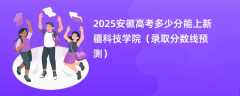 2025安徽高考多少分能上新疆科技学院（录取分数线预测）