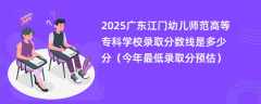 2025广东江门幼儿师范高等专科学校录取分数线是多少分（今年最低录取分预估）