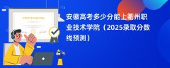 安徽高考多少分能上衢州职业技术学院(2025录取分数线预测)