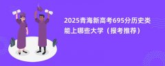 2025青海新高考695分历史类能上哪些大学(报考推荐)