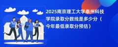 2025南京理工大学泰州科技学院录取分数线是多少分（今年最低录取分预估）