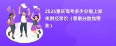 2025重庆高考多少分能上郑州财经学院（录取分数线预测）