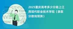 2025重庆高考多少分能上江西现代职业技术学院（录取分数线预测）