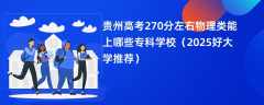 贵州高考270分左右物理类能上哪些专科学校（2025好大学推荐）