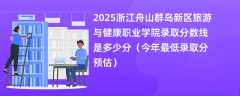 2025浙江舟山群岛新区旅游与健康职业学院录取分数线是多少分（今年最低录取分预估）