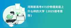 河南新高考415分物理类能上什么样的大学（2025报考推荐）