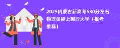 2025内蒙古新高考530分左右物理类能上哪些大学（报考推荐）