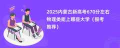 2025内蒙古新高考670分左右物理类能上哪些大学（报考推荐）