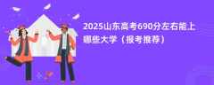 2025山东高考690分左右能上哪些大学（报考推荐）