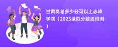甘肃高考多少分可以上赤峰学院（2025录取分数线预测）