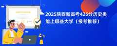 2025陕西新高考425分历史类能上哪些大学（报考推荐）