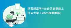 陕西新高考495分历史类能上什么大学（2025报考推荐）