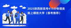 2025陕西新高考415分物理类能上哪些大学（报考推荐）