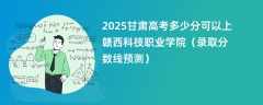 2025甘肃高考多少分可以上赣西科技职业学院（录取分数线预测）