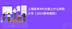 上海高考495分能上什么样的大学（2025报考推荐）