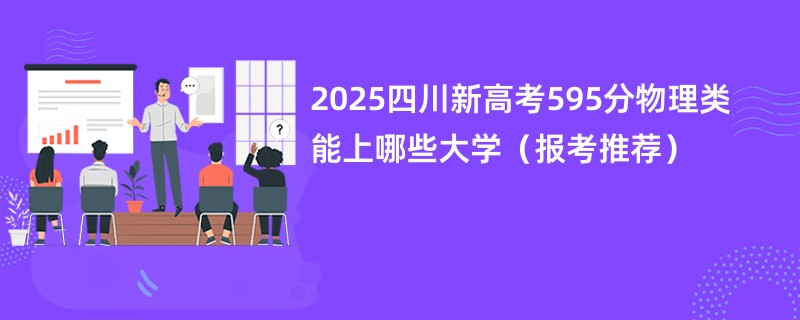 2025四川新高考595分物理类能上哪些大学（报考推荐）