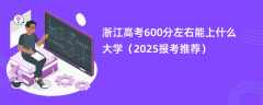 浙江高考600分左右能上什么大学（2025报考推荐）