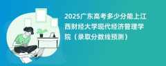 2025广东高考多少分能上江西财经大学现代经济管理学院（录取分数线预测）