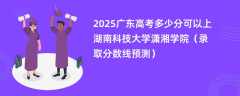 2025广东高考多少分可以上湖南科技大学潇湘学院（录取分数线预测）