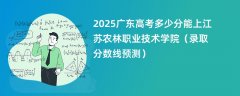 2025广东高考多少分能上江苏农林职业技术学院（录取分数线预测）