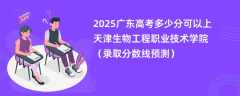 2025广东高考多少分可以上天津生物工程职业技术学院（录取分数线预测）