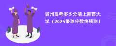 贵州高考多少分能上吉首大学（2025录取分数线预测）