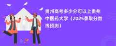 贵州高考多少分可以上贵州中医药大学（2025录取分数线预测）