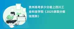 贵州高考多少分能上四川工业科技学院（2025录取分数线预测）