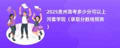 2025贵州高考多少分可以上河套学院（录取分数线预测）