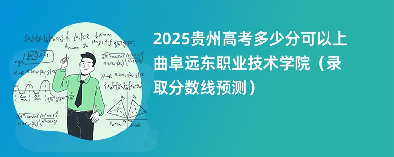 2025贵州高考多少分可以上曲阜远东职业技术学院(录取分数线预测)