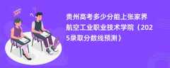 贵州高考多少分能上张家界航空工业职业技术学院（2025录取分数线预测）