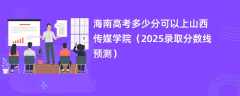 海南高考多少分可以上山西传媒学院（2025录取分数线预测）