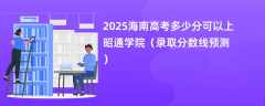 2025海南高考多少分可以上昭通学院（录取分数线预测）