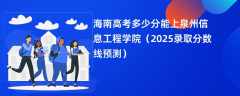 海南高考多少分能上泉州信息工程学院（2025录取分数线预测）