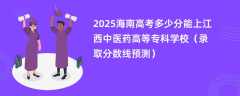 2025海南高考多少分能上江西中医药高等专科学校（录取分数线预测）