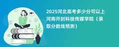 2025河北高考多少分可以上河南开封科技传媒学院（录取分数线预测）