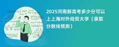 2025河南新高考多少分可以上上海对外经贸大学（录取分数线预测）