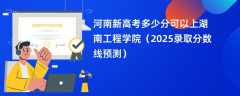 河南新高考多少分可以上湖南工程学院（2025录取分数线预测）