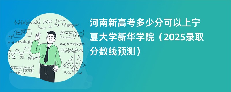 河南新高考多少分可以上宁夏大学新华学院（2025录取分数线预测）